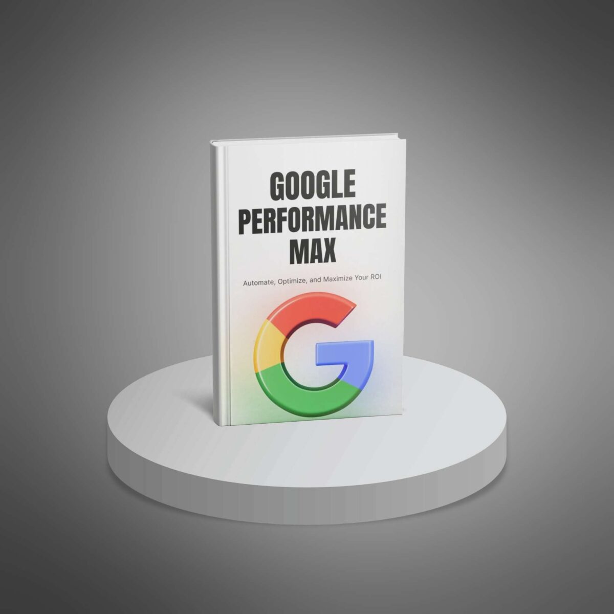 Google Performance Max Mastery: The Complete Guide to AI-Powered Advertising Success - Image 4
