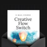 Creative Flow Switch – 5-Day Mindful Mini-Course to Unlock Your Inner Genius