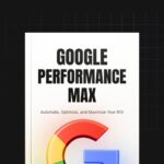 Google Performance Max Mastery: The Complete Guide to AI-Powered Advertising Success