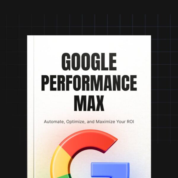 Google Performance Max Mastery: The Complete Guide to AI-Powered Advertising Success